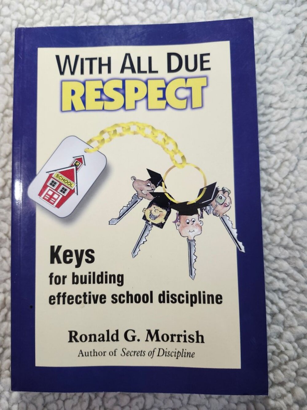 With All Due Respect Keys Building Effective School Discipline Ronald G Morrish